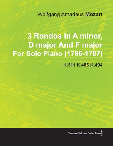 3 Rondos in a Minor, D Major and F Major by Wolfgang Amadeus Mozart for Solo Piano (1786-1787) K.511 K.485 K.494 - Wolfgang Amadeus Mozart