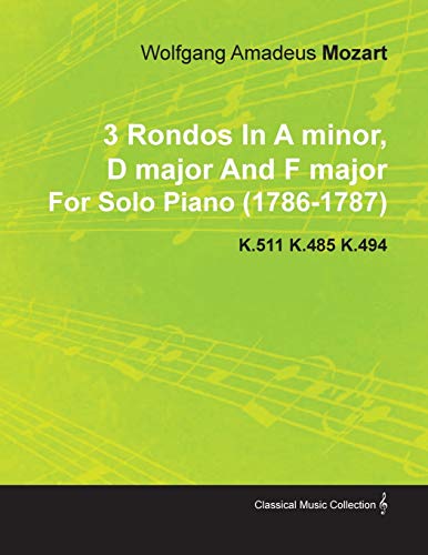 Stock image for 3 Rondos in a Minor, D Major and F Major by Wolfgang Amadeus Mozart for Solo Piano (1786-1787) K.511 K.485 K.494 for sale by WorldofBooks