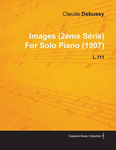 Images (2 Me S Rie) by Claude Debussy for Solo Piano (1907) L.111 - Debussy, Claude