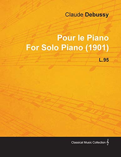 Stock image for Pour Le Piano by Claude Debussy for Solo Piano (1901) L.95 for sale by Lucky's Textbooks