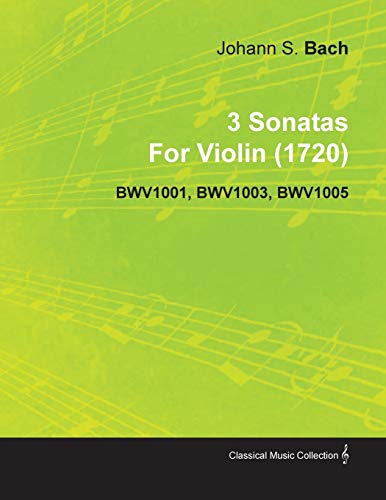 3 Sonatas by Johann Sebastian Bach for Violin (1720) Bwv1001, Bwv1003, Bwv1005 (9781446516645) by Bach, Johann Sebastian
