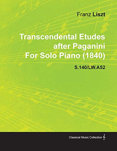 Transcendental Etudes After Paganini by Franz Liszt for Solo Piano (1840) S.140/Lw.A52 (9781446517031) by Liszt, Franz