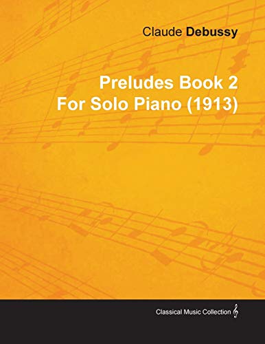 Preludes Book 2 by Claude Debussy for Solo Piano (1913) (9781446517079) by Debussy, Claude