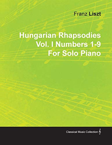 Imagen de archivo de Hungarian Rhapsodies Vol. I Numbers 1-9 by Franz Liszt for Solo Piano a la venta por Lucky's Textbooks