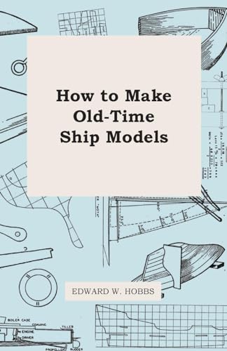 How to Make Old-Time Ship Models - Edward W. Hobbs