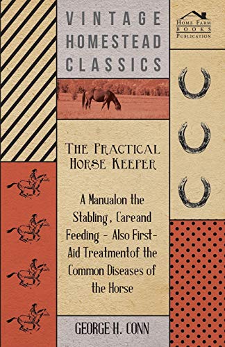 Stock image for The Practical Horse Keeper - A Manual On The Stabling, Care And Feeding - Also First-Aid Treatment Of The Common Diseases Of The Horse for sale by Lucky's Textbooks