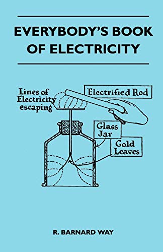 Beispielbild fr Everybody's Book Of Electricity - A First Introduction To The Principles Of Electricity And A Simple Explanation Of Modern Electrical Appliances And Machines zum Verkauf von Chiron Media