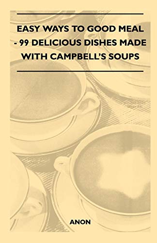 Stock image for Easy Ways to Good Meal - 99 Delicious Dishes Made With Campbell's Soups for sale by ThriftBooks-Dallas