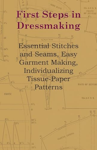 Beispielbild fr First Steps In Dressmaking - Essential Stitches And Seams, Easy Garment Making, Individualizing Tissue-Paper Patterns zum Verkauf von WorldofBooks