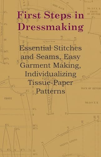 Stock image for First Steps In Dressmaking - Essential Stitches And Seams, Easy Garment Making, Individualizing Tissue-Paper Patterns for sale by HPB-Ruby