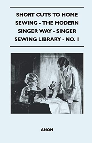 Short Cuts To Home Sewing - The Modern Singer Way - Singer Sewing Library - No. 1 (9781446520116) by Anon