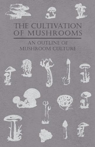 Imagen de archivo de The Cultivation of Mushrooms - An Outline of Mushroom Culture a la venta por GF Books, Inc.