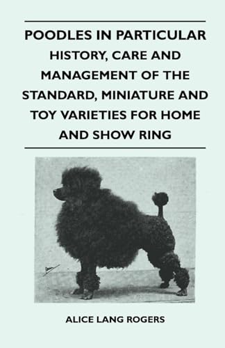 Imagen de archivo de Poodles In Particular - History, Care And Management Of The Standard, Miniature And Toy Varieties For Home And Show Ring a la venta por Lucky's Textbooks