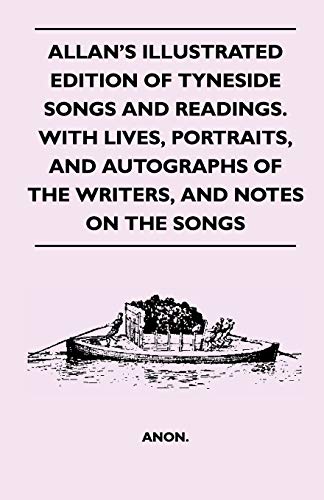 9781446520963: Allan's Illustrated Edition Of Tyneside Songs And Readings. With Lives, Portraits, And Autographs Of The Writers, And Notes On The Songs