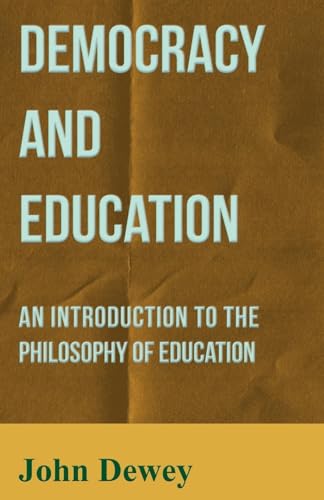 Democracy and Education - An Introduction to the Philosophy of Education (9781446521229) by Dewey, John