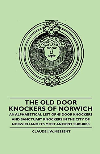 Stock image for The Old Door Knockers of Norwich - An Alphabetical List of 45 Door Knockers and Sanctuary Knockers in the City of Norwich and its Most Ancient Suburbs for sale by Lucky's Textbooks