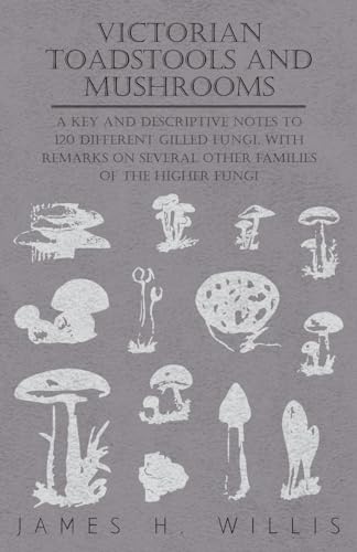 Beispielbild fr Victorian Toadstools and Mushrooms - A Key and Descriptive Notes to 120 Different Gilled Fungi (Family Agaricaceae) , with Remarks on Several Other Families of the Higher Fungi zum Verkauf von Lucky's Textbooks