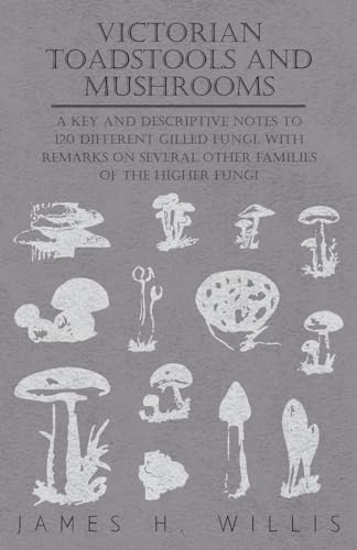 Imagen de archivo de Victorian Toadstools and Mushrooms - A Key and Descriptive Notes to 120 Different Gilled Fungi (Family Agaricaceae) , with Remarks on Several Other Families of the Higher Fungi a la venta por Lucky's Textbooks