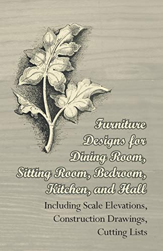 Beispielbild fr Furniture Designs for Dining Room, Sitting Room, Bedroom, Kitchen, and Hall - Including Scale Elevations, Construction Drawings, Cutting Lists zum Verkauf von Revaluation Books