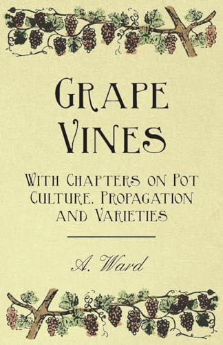 Stock image for Grape Vines - With Chapters on Pot Culture, Propagation and Varieties for sale by Revaluation Books