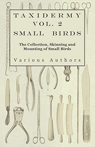 9781446524039: Taxidermy Vol. 2 Small Birds - The Collection, Skinning and Mounting of Small Birds