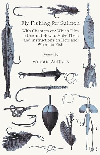 Stock image for Fly Fishing for Salmon - With Chapters on: Which Flies to Use and How to Make Them and Instructions on How and Where to Fish for sale by Lucky's Textbooks