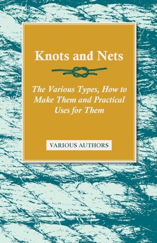 Stock image for Knots and Nets - The Various Types, How to Make Them and Practical Uses for Them for sale by GF Books, Inc.