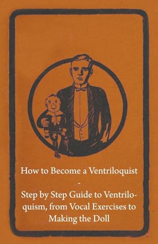 How to Become a Ventriloquist - Step by Step Guide to Ventriloquism, from Vocal Exercises to Making the Doll (9781446524749) by Anon