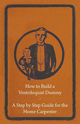 Beispielbild fr How to Build a Ventriloquist Dummy A Step by Step Guide for the Home Carpenter zum Verkauf von PBShop.store US