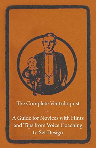 Imagen de archivo de The Complete Ventriloquist - A Guide for Novices with Hints and Tips from Voice Coaching to Set Design a la venta por Revaluation Books