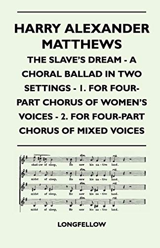 9781446525074: Harry Alexander Matthews - The Slave's Dream - A Choral Ballad in Two Settings - 1. for Four-Part Chorus of Women's Voices - 2. for Four-Part Chorus O