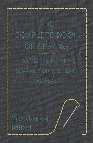 Imagen de archivo de The Complete Book of Sewing - Dressmaking and Sewing For the Home Made Easy a la venta por Revaluation Books