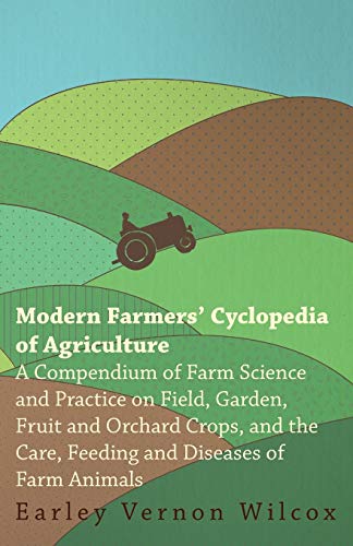 9781446526620: Modern Farmers' Cyclopedia of Agriculture - A Compendium of Farm Science and Practice on Field, Garden, Fruit and Orchard Crops, And the Care, Feeding and Diseases of Farm Animals
