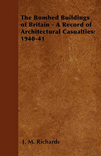 The Bombed Buildings of Britain - A Record of Architectural Casualties: 1940-41 (9781446527870) by Richards, J M