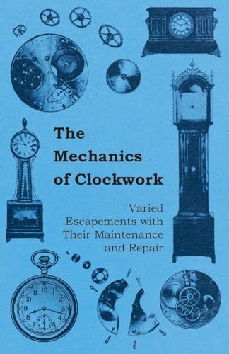 Stock image for The Mechanics of Clockwork - Lever Escapements, Cylinder Escapements, Verge Escapements, Shockproof Escapements, and Their Maintenance and Repair for sale by Lucky's Textbooks