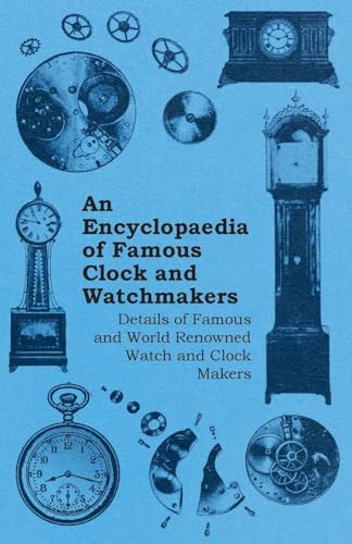 Stock image for An Encyclopaedia of Famous Clock and Watchmakers - Details of Famous and World Renowned Watch and Clock Makers for sale by GF Books, Inc.