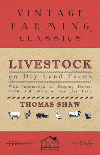 Livestock on Dry Land Farms - With Information on Keeping Horses, Cattle and Sheep on the Dry Farm (9781446530016) by Shaw Bar, Thomas