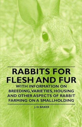 Stock image for Rabbits for Flesh and Fur - With Information on Breeding; Varieties; Housing and Other Aspects of Rabbit Farming on a Smallholding for sale by Ria Christie Collections