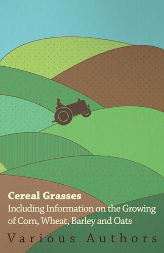 9781446530269: Cereal Grasses - Including Information on the Growing of Corn, Wheat, Barley and Oats