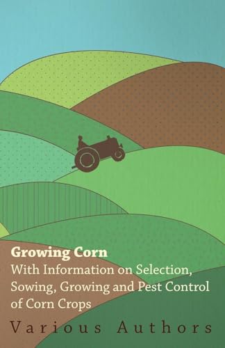 9781446530382: Growing Corn - With Information on Selection, Sowing, Growing and Pest Control of Corn Crops