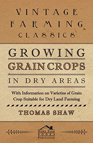 Beispielbild fr Growing Grain Crops in Dry Areas - With Information on Varieties of Grain Crop Suitable for Dry Land Farming zum Verkauf von ThriftBooks-Atlanta