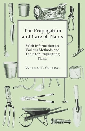 Stock image for The Propagation and Care of Plants - with Information on Various Methods and Tools for Propagating Plants for sale by Better World Books