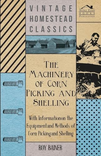 Stock image for The Machinery of Corn Picking and Shelling - With Information on the Equipment and Methods of Corn Picking and Shelling for sale by Lucky's Textbooks