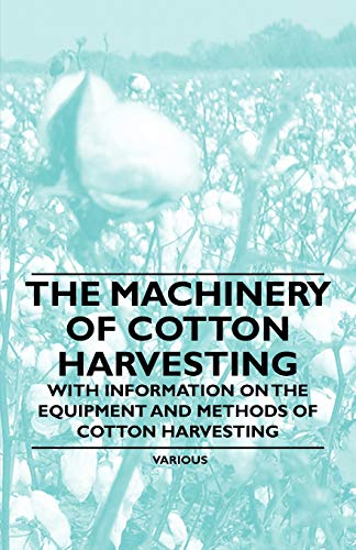 The Machinery of Cotton Harvesting - With Information on the Equipment and Methods of Cotton Harvesting (9781446530894) by Various