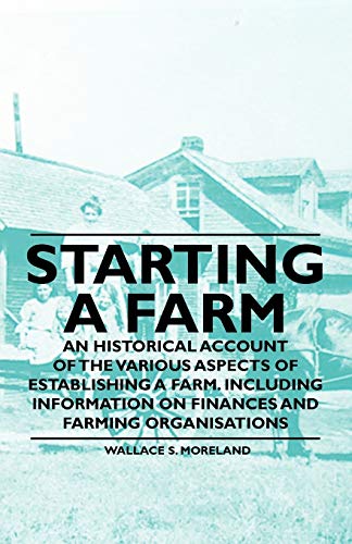 Stock image for Starting a Farm - An Historical Account of the Various Aspects of Establishing a Farm. Including Information on Finances and Farming Organisations for sale by Lucky's Textbooks