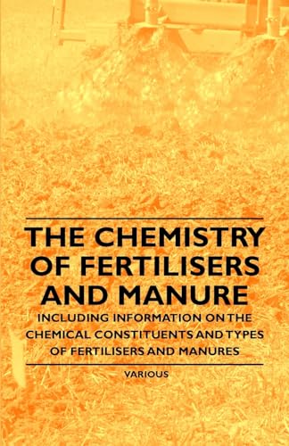 Beispielbild fr The Chemistry of Fertilisers and Manure - Including Information on the Chemical Constituents and Types of Fertilisers and Manures zum Verkauf von Ria Christie Collections