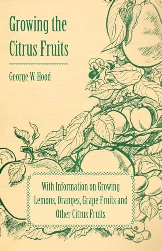 Imagen de archivo de Growing the Citrus Fruits - With Information on Growing Lemons, Oranges, Grape Fruits and Other Citrus Fruits a la venta por WorldofBooks
