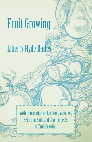 Stock image for Fruit Growing - With Information on Location, Varieties, Selection, Soils and Other Aspects of Fruit Growing for sale by Save With Sam