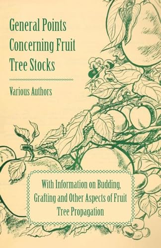 Stock image for General Points Concerning Fruit Tree Stocks: With Information on Budding, Grafting and Other Aspects of Fruit Tree Propagation for sale by Books Unplugged