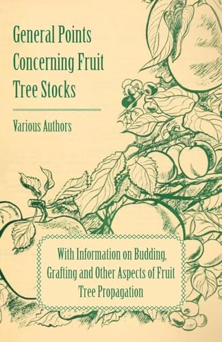 Stock image for General Points Concerning Fruit Tree Stocks - With Information on Budding, Grafting and Other Aspects of Fruit Tree Propagation for sale by WorldofBooks